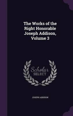 The Works of the Right Honorable Joseph Addison, Volume 3(English, Hardcover, Addison Joseph)