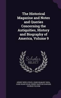 The Historical Magazine and Notes and Queries Concerning the Antiquities, History and Biography of America, Volume 9(English, Hardcover, Stiles Henry Reed)