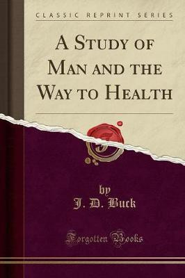 A Study of Man and the Way to Health (Classic Reprint)(English, Paperback, Buck J D)