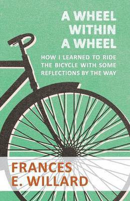 A Wheel within a Wheel - How I learned to Ride the Bicycle with Some Reflections by the Way(English, Paperback, Willard Frances E)