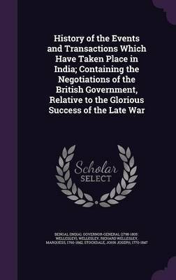 History of the Events and Transactions Which Have Taken Place in India; Containing the Negotiations of the British Government, Relative to the Glorious Success of the Late War(English, Hardcover, Governor-General Bengal) History of the Events and Transactions Which Have Taken Place in India; Containing the Negotiations of the British Government, Relative to the Glorious Success of the Late War(English, Hardcover, Governor-General Bengal)