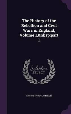 The History of the Rebellion and Civil Wars in England, Volume 1, part 1(English, Hardcover, Clarendon Edward Hyde)