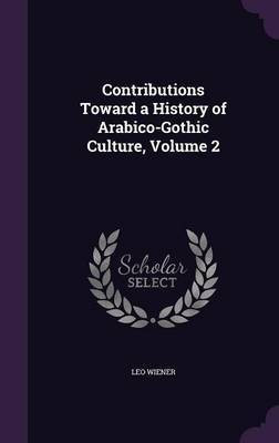 Contributions Toward a History of Arabico-Gothic Culture, Volume 2(English, Hardcover, Wiener Leo)