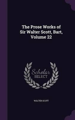 The Prose Works of Sir Walter Scott, Bart, Volume 22(English, Hardcover, Scott Walter Sir)