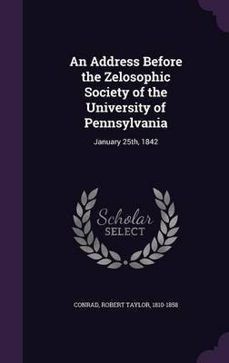 An Address Before the Zelosophic Society of the University of Pennsylvania(English, Hardcover, Conrad Robert Taylor)