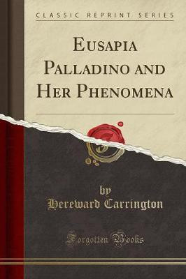 Eusapia Palladino and Her Phenomena (Classic Reprint)(English, Paperback, Carrington Hereward)