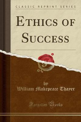 Ethics of Success (Classic Reprint)(English, Paperback, Thayer William Makepeace)