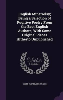 English Minstrelsy; Being a Selection of Fugitive Poetry From the Best English Authors, With Some Original Pieces Hitherto Unpublished(English, Hardcover, Scott Walter Sir)