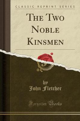 The Two Noble Kinsmen (Classic Reprint)(English, Paperback, Fletcher John)