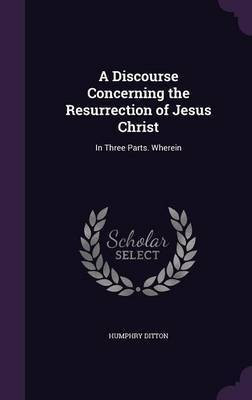 A Discourse Concerning the Resurrection of Jesus Christ(English, Hardcover, Ditton Humphry)