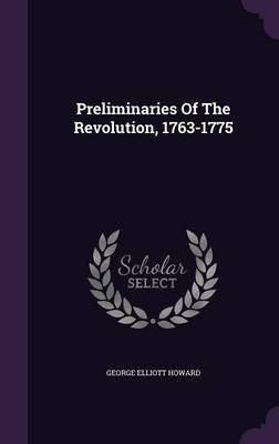 Preliminaries Of The Revolution, 1763-1775(English, Hardcover, Howard George Elliott)