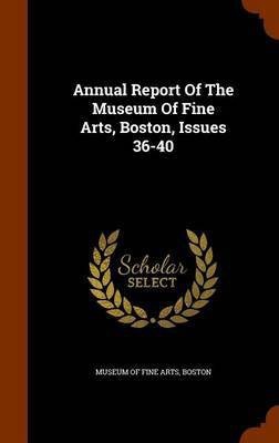 Annual Report of the Museum of Fine Arts, Boston, Issues 36-40(English, Hardcover, unknown)