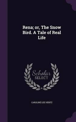 Rena; or, The Snow Bird. A Tale of Real Life(English, Hardcover, Hentz Caroline Lee)