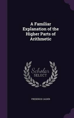 A Familiar Explanation of the Higher Parts of Arithmetic(English, Hardcover, Calder Frederick)
