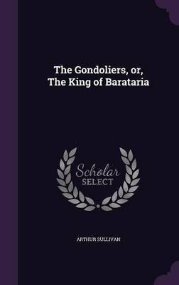The Gondoliers, or, The King of Barataria(English, Hardcover, Sullivan Arthur Sir)