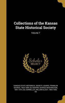 Collections of the Kansas State Historical Society; Volume 7(English, Hardcover, unknown)