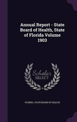 Annual Report - State Board of Health, State of Florida Volume 1903(English, Hardcover, unknown)