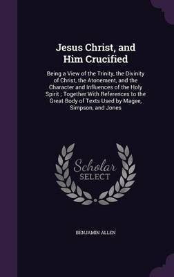Jesus Christ, and Him Crucified(English, Hardcover, Allen Benjamin)