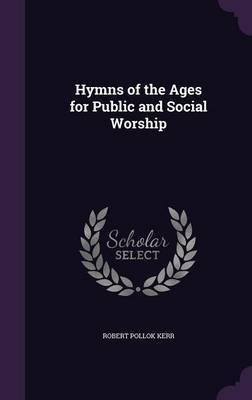 Hymns of the Ages for Public and Social Worship(English, Hardcover, Kerr Robert Pollok)