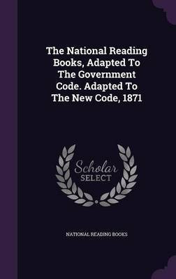The National Reading Books, Adapted To The Government Code. Adapted To The New Code, 1871(English, Hardcover, Books National Reading)
