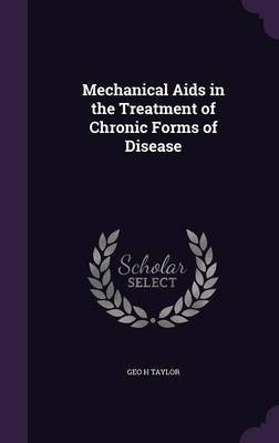 Mechanical Aids in the Treatment of Chronic Forms of Disease(English, Hardcover, Taylor Geo H)