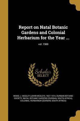 Report on Natal Botanic Gardens and Colonial Herbarium for the Year ...; Vol. 1900(English, Paperback, unknown)