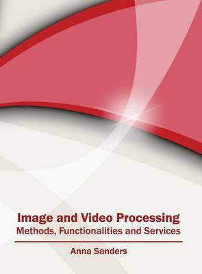 Image and Video Processing: Methods, Functionalities and Services(English, Hardcover, unknown)