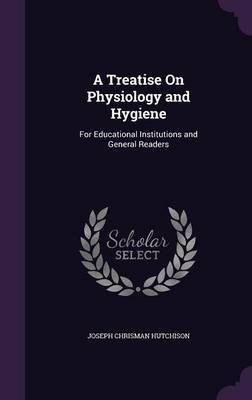 A Treatise On Physiology and Hygiene(English, Hardcover, Hutchison Joseph C 1822-1887)