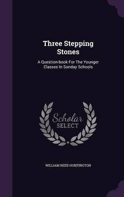 Three Stepping Stones(English, Hardcover, Huntington William Reed)