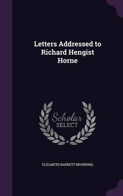Letters Addressed to Richard Hengist Horne(English, Hardcover, Browning Elizabeth Barrett)