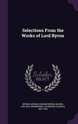 Selections From the Works of Lord Byron(English, Hardcover, Byron George Gordon Byron)
