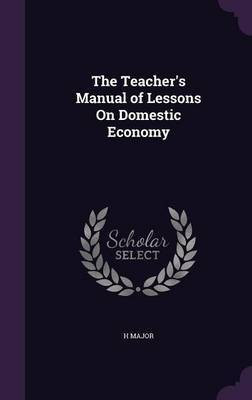 The Teacher's Manual of Lessons On Domestic Economy(English, Hardcover, Major H)