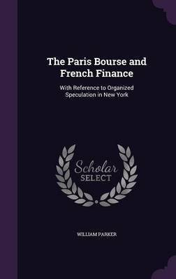 The Paris Bourse and French Finance(English, Hardcover, Parker William Dr C SS R)