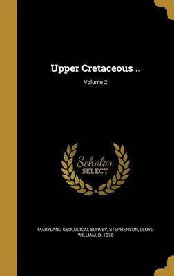 Upper Cretaceous ..; Volume 2(English, Hardcover, Clark William Bullock 1860-1917)