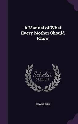 A Manual of What Every Mother Should Know(English, Hardcover, Ellis Edward Dds MS)