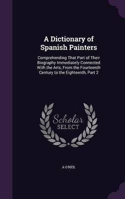 A Dictionary of Spanish Painters(English, Hardcover, O'Neil A)