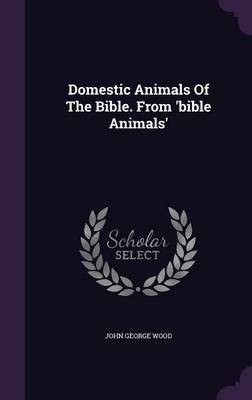 Domestic Animals Of The Bible. From 'bible Animals'(English, Hardcover, Wood John George)