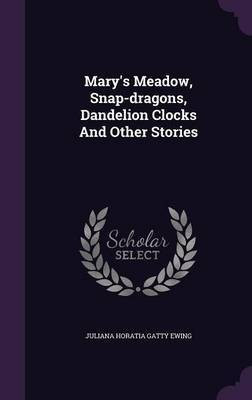 Mary's Meadow, Snap-dragons, Dandelion Clocks And Other Stories(English, Hardcover, unknown)