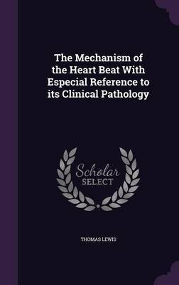 The Mechanism of the Heart Beat With Especial Reference to its Clinical Pathology(English, Hardcover, Lewis Thomas Sir)