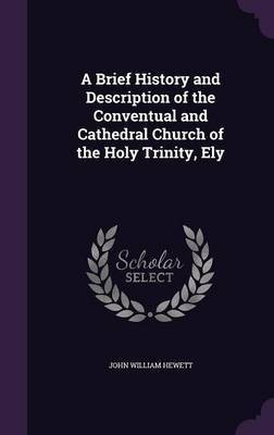 A Brief History and Description of the Conventual and Cathedral Church of the Holy Trinity, Ely(English, Hardcover, Hewett John William)