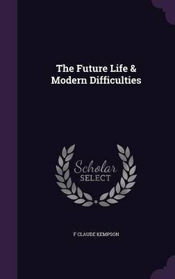 The Future Life & Modern Difficulties(English, Hardcover, Kempson F Claude)