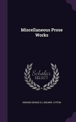 Miscellaneous Prose Works(English, Hardcover, Lytton Edward George E L Bulwer-)