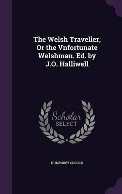 The Welsh Traveller, Or the Vnfortunate Welshman. Ed. by J.O. Halliwell(English, Hardcover, Crouch Humphrey)