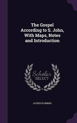 The Gospel According to S. John, With Maps, Notes and Introduction(English, Hardcover, Plummer Alfred)