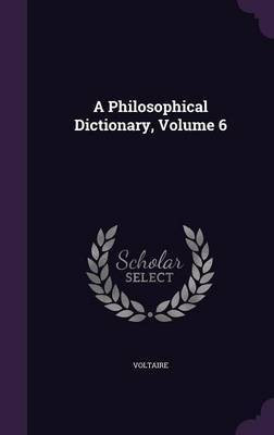 A Philosophical Dictionary, Volume 6(English, Hardcover, Voltaire)
