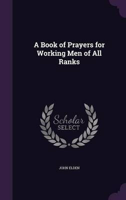 A Book of Prayers for Working Men of All Ranks(English, Hardcover, Elden John)
