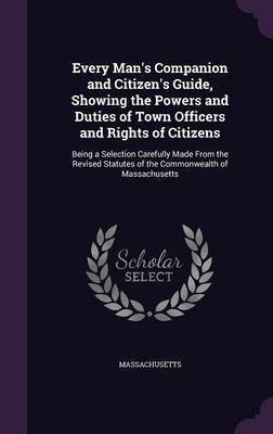 Every Man's Companion and Citizen's Guide, Showing the Powers and Duties of Town Officers and Rights of Citizens(English, Hardcover, Massachusetts)