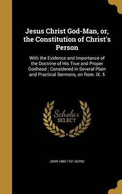 Jesus Christ God-Man, or, the Constitution of Christ's Person(English, Hardcover, Guyse John 1680-1761)