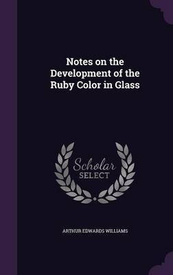 Notes on the Development of the Ruby Color in Glass(English, Hardcover, Williams Arthur Edwards)