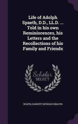 Life of Adolph Spaeth, D.D., LL.D. ... Told in his own Reminiscences, his Letters and the Recollections of his Family and Friends(English, Hardcover, unknown)